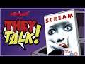 Scream | THEY TALK!