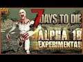 A18 Experimental is HERE! 7 Days to Die - Alpha 18 FIRST LOOK!