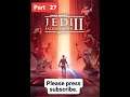 STAR WARS Jedi  Fallen Order™ Part 27 GamePlay 4 GamePlay 5