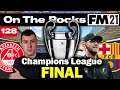 THE CHAMPIONS LEAGUE FINAL | On The Rocks | Football Manager 2021 | #128
