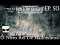 O Novo Rei De Hallownest! - Hollow Knight Gameplay PT BR - Episódio 50