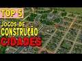 TOP 5 JOGOS DE CONSTRUÇÃO DE CIDADE NO ANDROID !