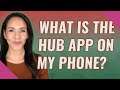 What is the Hub app on my phone?
