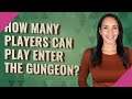 How many players can play enter the Gungeon?