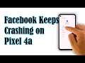 How To Fix It If Facebook Keeps Crashing on Google Pixel 4a