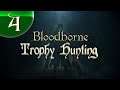Bloodborne -- STREAM 4 -- Trophy Hunting