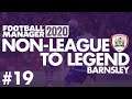 Non-League to Legend FM20 | BARNSLEY | Part 19 | MUST WIN | Football Manager 2020