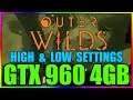 Outer Wilds | High & Low Settings | GTX 960 4GB | i5 3350P | 8GB RAM