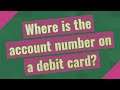 Where is the account number on a debit card?