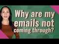Why are my emails not coming through?