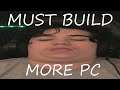 MUST. BUILD. MORE. PC'S!!
