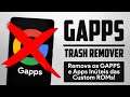 Remova os GAPPS e Apps inúteis e deixe sua Custom ROM mais LEVE! | GAPPS TRASH REMOVER