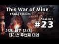[차꿍] 디스 워 오브 마인 - 꺼져가는 불씨 [S04.E23] 23일 창고 (2/3) - 타라스 두번째 대화 (This War of Mine - Fading Embers)