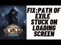 How to Fix Path Of Exile Stuck on Loading Screen