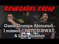 Renegades Recap - Game Grumps Animated - I missed, I HATE SUBWAY, & Laura Schmitt