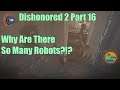 Dishonored 2 Part 16 Why Are There So Many Robots?!?