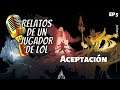LoL | Relatos de un Jugador de LoL | Aceptación Ep5