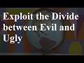 Exploit the Divide between Evil and Ugly | Weaving Worlds