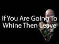If You Are Going To Whine Then Leave