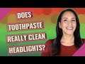 Does toothpaste really clean headlights?