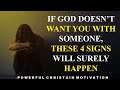 IF GOD DOESN’T WANT YOU WITH SOMEONE,THESE 4 SIGNS WILL SURELY HAPPEN| POWERFUL CHRISTIAN MOTIVATION