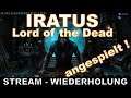 IRATUS - Lord of the Dead - angespielt [ Stream - Wiederholung / deutsch / german ]