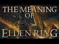 The Meaning Behind of The Elden Ring & Concept of The Story!
