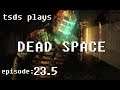 TSDS plays Dead Space - Episode 23.5: Our Only Hope