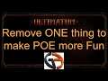 [POE] Discussion: Remove one thing to make POE more fun?