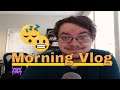 Morning Vlog 60: "Random 😬 "