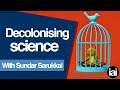 The decolonisation of scientific thought | Sundar Sarukkai