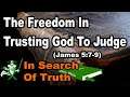 The Freedom In Trusting God To Judge (James 5:7-9) - IN SEARCH OF TRUTH