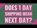 Does 1 day shipping mean next day?