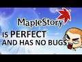MAPLESTORY IS PERFECT AND HAS NO BUGS