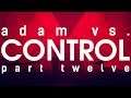 Adam vs. CONTROL (Part Twelve)