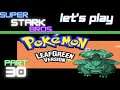 Let's Play Pokemon LeafGreen part 30! Ha Ha Ha Del Taco! Super Stark Bros.