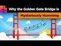 Why The Golden Gate Bridge Is Mysteriously Humming