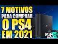 7 Motivos Para COMPRAR O PS4 Em 2021 !!!