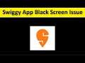 How To Fix Swiggy App Black Screen Issue Android & Ios