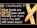 What foods are so good you could literally eat them every day and still want more? - (r/AskReddit)