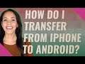How do I transfer from iPhone to android?