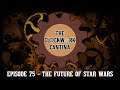 The Clockwork Cantina: Episode 75 - The Future Of Star Wars