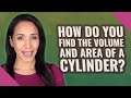 How do you find the volume and area of a cylinder?