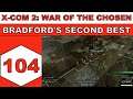 Let's Play X-Com 2: War of the Chosen - Bradford's Second Best - Episode 104