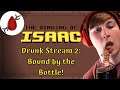 Drunk Stream 2 - The Binding of Isaac - Bound by the Bottle!