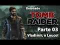 Vladimir, o Louco! - Detonado Tomb Raider 2013 - Parte 03