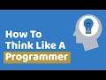 How To Think Like A Programmer - Learn To Solve Problems!