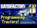 Let's Play Satisfactory #30: Programming Tractors!