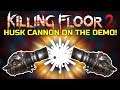 Killing Floor 2 | HUSK CANNON ON THE DEMOLITIONIST! - Good Or Nah?