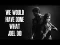 The Last Of Us - We Would Have Done What Joel Did